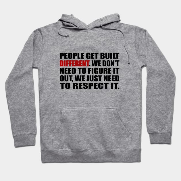 People get built different. We don't need to figure it out, we just need to respect it Hoodie by It'sMyTime